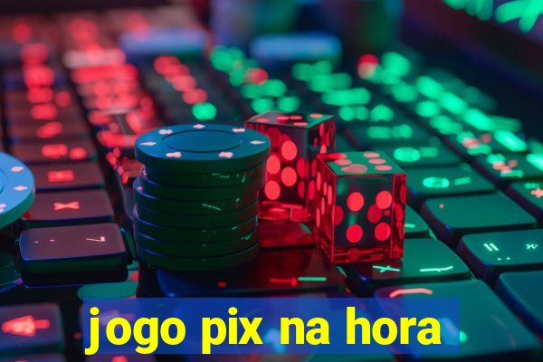 jogo pix na hora